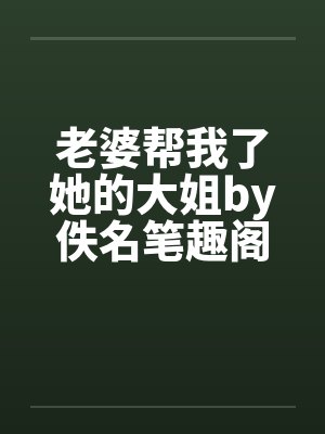 老婆帮我了她的大姐by佚名笔趣阁无弹窗封面
