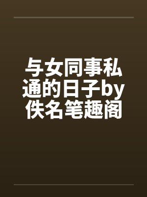 与女同事私通的日子by佚名笔趣阁无弹窗封面