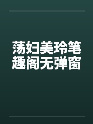 荡妇美玲笔趣阁无弹窗封面