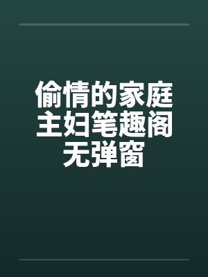 偷情的家庭主妇笔趣阁无弹窗封面