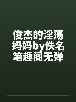 俊杰的淫荡妈妈by佚名笔趣阁无弹窗封面
