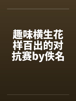 趣味横生花样百出的对抗赛by佚名笔趣阁无弹窗封面