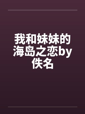 我和妹妹的海岛之恋by佚名封面