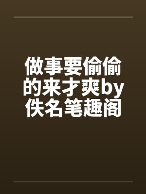 做事要偷偷的来才爽by佚名笔趣阁无弹窗封面