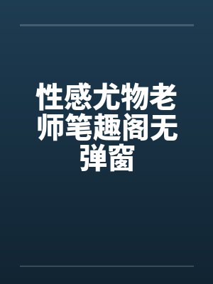 性感尤物老师笔趣阁无弹窗封面