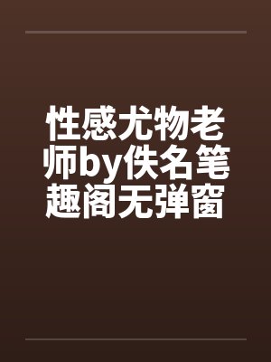 性感尤物老师by佚名笔趣阁无弹窗封面