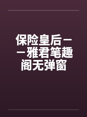 保险皇后－－雅君笔趣阁无弹窗封面