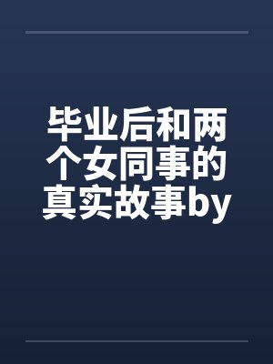 毕业后和两个女同事的真实故事by佚名封面