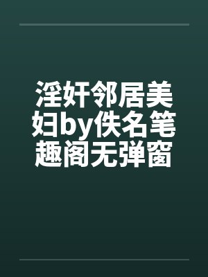 淫奸邻居美妇by佚名笔趣阁无弹窗封面