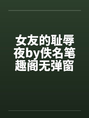 女友的耻辱夜by佚名笔趣阁无弹窗封面