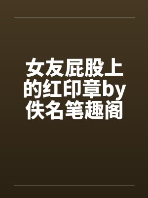女友屁股上的红印章by佚名笔趣阁无弹窗封面