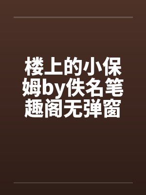 楼上的小保姆by佚名笔趣阁无弹窗封面