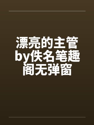 漂亮的主管by佚名笔趣阁无弹窗封面