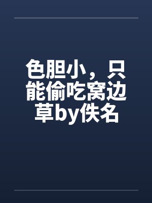 色胆小，只能偷吃窝边草by佚名封面