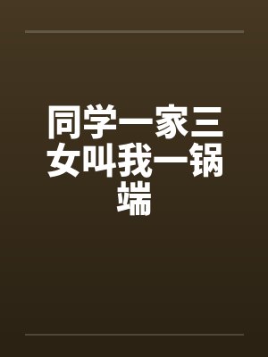 同学一家三女叫我一锅端封面