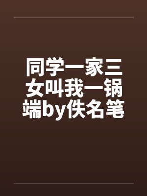 同学一家三女叫我一锅端by佚名笔趣阁无弹窗封面