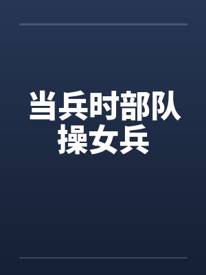 当兵时部队操女兵封面
