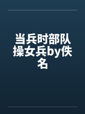 当兵时部队操女兵by佚名封面