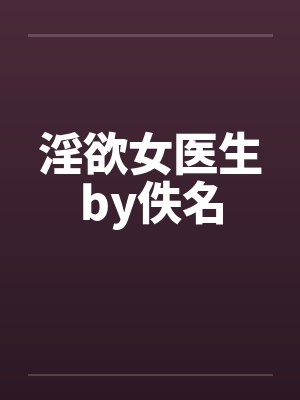 淫欲女医生by佚名封面