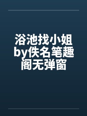 浴池找小姐by佚名笔趣阁无弹窗封面