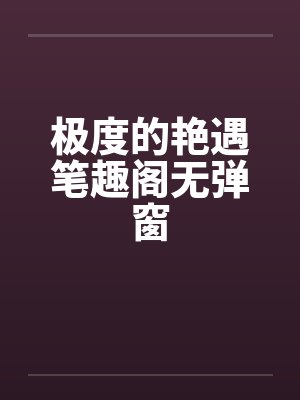 极度的艳遇笔趣阁无弹窗封面