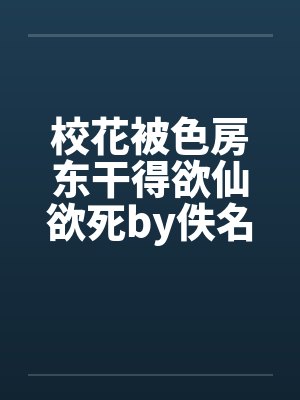 校花被色房东干得欲仙欲死by佚名笔趣阁无弹窗封面
