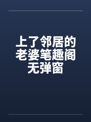 上了邻居的老婆笔趣阁无弹窗封面
