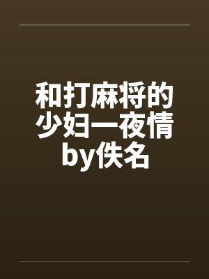 和打麻将的少妇一夜情by佚名封面