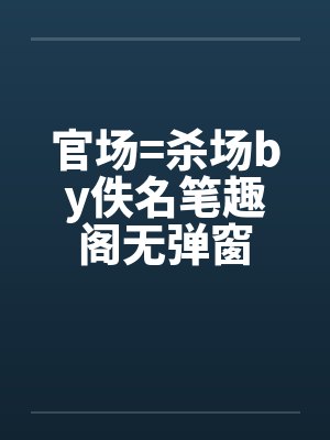 官场=杀场by佚名笔趣阁无弹窗封面