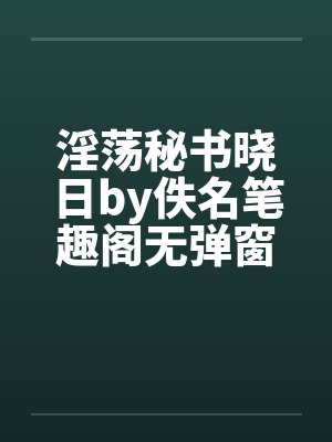 淫荡秘书晓日by佚名笔趣阁无弹窗封面