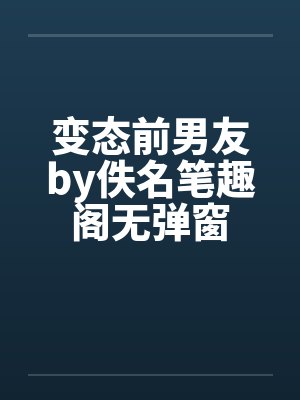 变态前男友by佚名笔趣阁无弹窗封面