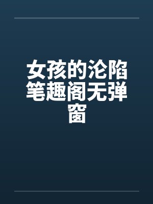女孩的沦陷笔趣阁无弹窗封面