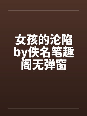 女孩的沦陷by佚名笔趣阁无弹窗封面