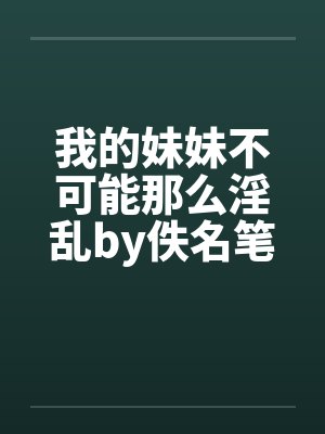 我的妹妹不可能那么淫乱by佚名笔趣阁无弹窗封面