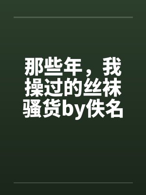 那些年，我操过的丝袜骚货by佚名封面