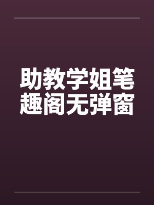 助教学姐笔趣阁无弹窗封面