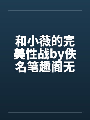 和小薇的完美性战by佚名笔趣阁无弹窗封面