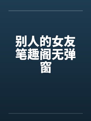 别人的女友笔趣阁无弹窗封面
