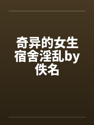 奇异的女生宿舍淫乱by佚名封面