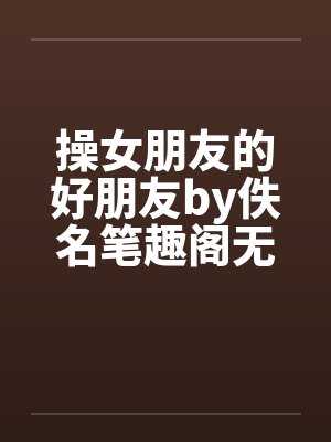操女朋友的好朋友by佚名笔趣阁无弹窗封面