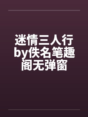迷情三人行by佚名笔趣阁无弹窗封面