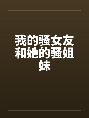 我的骚女友和她的骚姐妹封面