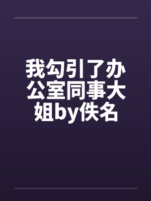 我勾引了办公室同事大姐by佚名封面