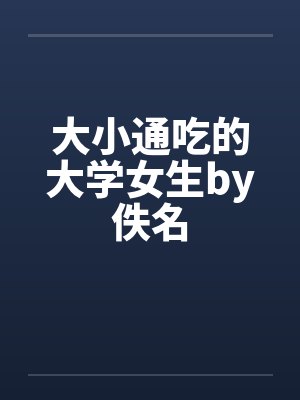 大小通吃的大学女生by佚名封面
