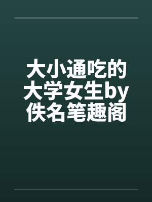 大小通吃的大学女生by佚名笔趣阁无弹窗封面