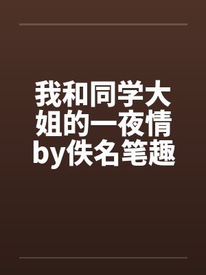 我和同学大姐的一夜情by佚名笔趣阁无弹窗封面