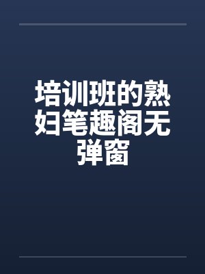 培训班的熟妇笔趣阁无弹窗封面