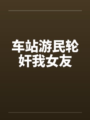 车站游民轮奸我女友封面