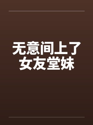 无意间上了女友堂妹封面