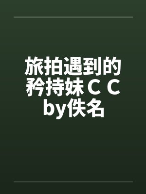 旅拍遇到的矜持妹ＣＣby佚名封面